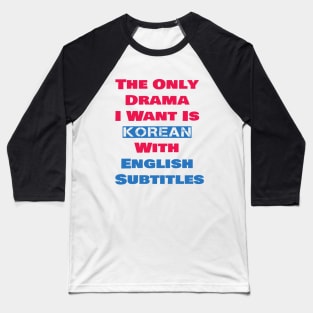 The Only Drama I Want Is Korean With English Subtitles Baseball T-Shirt